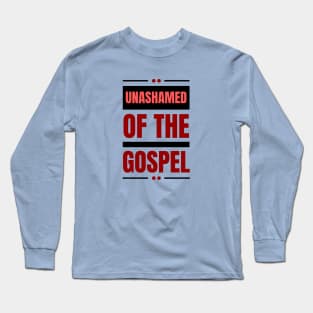 Unashamed Of The Gospel | Romans 1:16 Long Sleeve T-Shirt